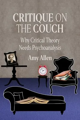 Krytyka na kozetce: Dlaczego teoria krytyczna potrzebuje psychoanalizy - Critique on the Couch: Why Critical Theory Needs Psychoanalysis