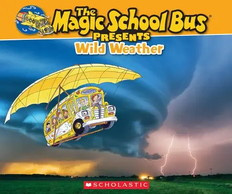 Magiczny autobus szkolny: Wild Weather: A Nonfiction Companion to the Original Magic School Bus Series - The Magic School Bus Presents: Wild Weather: A Nonfiction Companion to the Original Magic School Bus Series