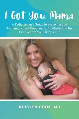 Mam cię, mamo: poradnik pediatry na temat przetrwania i rozwoju w czasie ciąży, porodu i pierwszego roku życia dziecka - I Got You Mama: A Pediatrician's Guide to Surviving and Thriving During Pregnancy, Childbirth and the First Year of Your Baby's Life