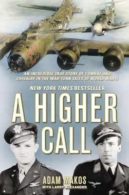 A Higher Call: Niesamowita prawdziwa historia walki i rycerskości w rozdartym wojną niebie II wojny światowej - A Higher Call: An Incredible True Story of Combat and Chivalry in the War-Torn Skies of World War II