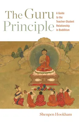 Zasada Guru: Przewodnik po buddyjskiej relacji nauczyciel-uczeń - The Guru Principle: A Guide to the Teacher-Student Relationship in Buddhism