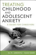 Leczenie lęku u dzieci i młodzieży: Przewodnik dla opiekunów - Treating Childhood and Adolescent Anxiety: A Guide for Caregivers