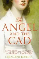 Anioł i Cad - Miłość, strata i skandal w Anglii czasów regencji - Angel and the Cad - Love, Loss and Scandal in Regency England