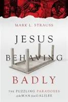 Jesus Behaving Badly: Zagadkowe paradoksy człowieka z Galilei - Jesus Behaving Badly: The Puzzling Paradoxes of the Man from Galilee