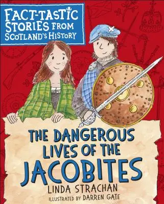 Niebezpieczne życie jakobitów: Oparte na faktach historie z historii Szkocji - The Dangerous Lives of the Jacobites: Fact-Tastic Stories from Scotland's History