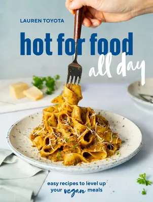 Hot for Food All Day: Łatwe przepisy na wegańskie posiłki [Książka kucharska] - Hot for Food All Day: Easy Recipes to Level Up Your Vegan Meals [A Cookbook]