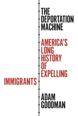 Maszyna do deportacji: Długa historia wydalania imigrantów z Ameryki - The Deportation Machine: America's Long History of Expelling Immigrants