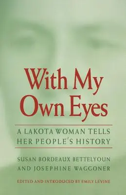 Na własne oczy: kobieta Lakota opowiada historię swojego ludu - With My Own Eyes: A Lakota Woman Tells Her People's History