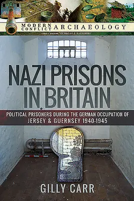 Nazistowskie więzienia w Wielkiej Brytanii: Więźniowie polityczni podczas niemieckiej okupacji Jersey i Guernsey, 1940-1945 - Nazi Prisons in Britain: Political Prisoners During the German Occupation of Jersey and Guernsey, 1940-1945