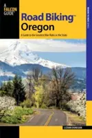 Road Biking Oregon: Przewodnik po najlepszych trasach rowerowych w stanie - Road Biking Oregon: A Guide to the Greatest Bike Rides in the State