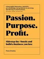 Pasja Cel Zysk: Omiń #Hustle i zbuduj biznes, który kochasz - Passion Purpose Profit: Sidestep the #Hustle and Build a Business You Love