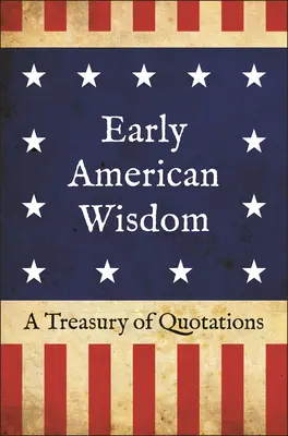 Wczesna amerykańska mądrość: Skarbnica cytatów - Early American Wisdom: A Treasury of Quotations