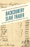 Backcountry Slave Trader: Przedsiębiorstwo Williama Jamesa Smitha, 1844-1854 - Backcountry Slave Trader: William James Smith's Enterprise, 1844-1854