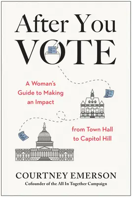 Po głosowaniu: Kobiecy przewodnik po wywieraniu wpływu, od ratusza po Kapitol - After You Vote: A Woman's Guide to Making an Impact, from Town Hall to Capitol Hill