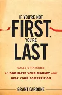 Jeśli nie jesteś pierwszy, jesteś ostatni: Strategie sprzedaży pozwalające zdominować rynek i pokonać konkurencję - If You're Not First, You're Last: Sales Strategies to Dominate Your Market and Beat Your Competition