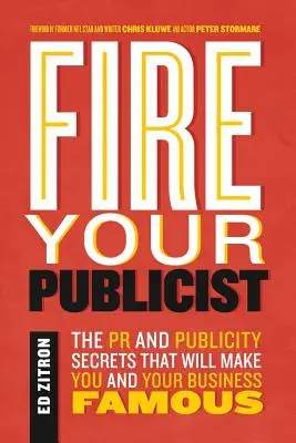 Zwolnij swojego publicystę: Sekrety PR i reklamy, które uczynią ciebie i twoją firmę sławnymi - Fire Your Publicist: The PR and Publicity Secrets That Will Make You and Your Business Famous