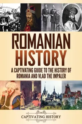 Romanian History: Porywający przewodnik po historii Rumunii i Włada Palownika - Romanian History: A Captivating Guide to the History of Romania and Vlad the Impaler