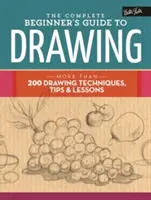 Kompletny przewodnik po rysowaniu dla początkujących: Ponad 200 technik rysowania, wskazówek i lekcji - The Complete Beginner's Guide to Drawing: More Than 200 Drawing Techniques, Tips & Lessons