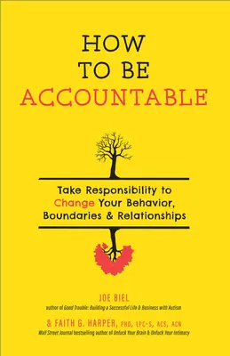 Jak być odpowiedzialnym: Przejmij odpowiedzialność, by zmienić swoje zachowanie, granice i relacje - How to Be Accountable: Take Responsibility to Change Your Behavior, Boundaries, and Relationships