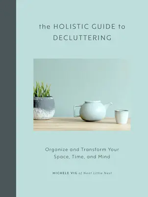 Holistyczny przewodnik po porządkowaniu: Zorganizuj i przekształć swoją przestrzeń, czas i umysł - The Holistic Guide to Decluttering: Organize and Transform Your Space, Time, and Mind