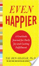 Jeszcze szczęśliwszy: Dziennik wdzięczności za codzienną radość i trwałe spełnienie - Even Happier: A Gratitude Journal for Daily Joy and Lasting Fulfillment