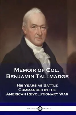 Wspomnienia pułkownika Benjamina Tallmadge'a: Jego lata jako dowódcy w amerykańskiej wojnie o niepodległość - Memoir of Col. Benjamin Tallmadge: His Years as Battle Commander in the American Revolutionary War