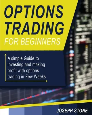 Handel opcjami dla początkujących: Prosty przewodnik po inwestowaniu i zarabianiu na handlu opcjami w kilka tygodni - Options Trading for Beginners: A simple Guide to investing and making profit with options trading in Few Weeks