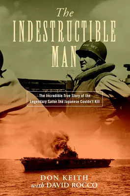 Niezniszczalny człowiek: Niesamowita prawdziwa historia legendarnego marynarza, którego Japończycy nie mogli zabić - The Indestructible Man: The Incredible True Story of the Legendary Sailor the Japanese Couldn't Kill