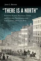 Istnieje Północ: Zbiegli niewolnicy, kryzys polityczny i transformacja kulturowa w dobie wojny secesyjnej - There Is a North: Fugitive Slaves, Political Crisis, and Cultural Transformation in the Coming of the Civil War