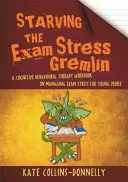 Pokonać gremlina stresu egzaminacyjnego: podręcznik terapii poznawczo-behawioralnej dotyczący radzenia sobie ze stresem egzaminacyjnym dla młodych ludzi - Starving the Exam Stress Gremlin: A Cognitive Behavioural Therapy Workbook on Managing Exam Stress for Young People