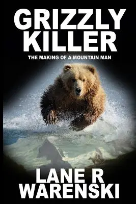 Grizzly Killer: The Making of A Mountain Man (wydanie z dużym drukiem) - Grizzly Killer: The Making of A Mountain Man (Large Print Edition)