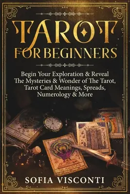 Tarot dla początkujących: Rozpocznij swoją eksplorację i odkryj tajemnice i cuda tarota, znaczenia kart tarota, rozkłady, numerologię i nie tylko - Tarot for Beginners: Begin Your Exploration & Reveal The Mysteries & Wonder of The Tarot, Tarot Card Meanings, Spreads, Numerology & More