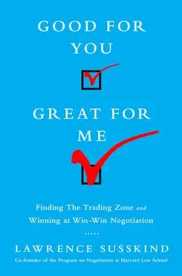 Dobre dla ciebie, świetne dla mnie: Znalezienie strefy handlowej i zwycięstwo w negocjacjach korzystnych dla obu stron - Good for You, Great for Me: Finding the Trading Zone and Winning at Win-Win Negotiation