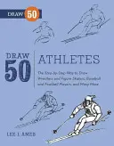 Draw 50 Athletes - The Step-by-Step Way to Draw Wrestlers and Figure Skaters, Baseball and Football Players, and Many More...