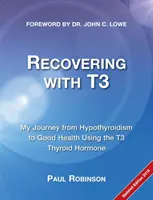 Powrót do zdrowia z T3: Moja podróż od niedoczynności tarczycy do dobrego zdrowia przy użyciu hormonu tarczycy T3 - Recovering with T3: My Journey from Hypothyroidism to Good Health using the T3 Thyroid Hormone