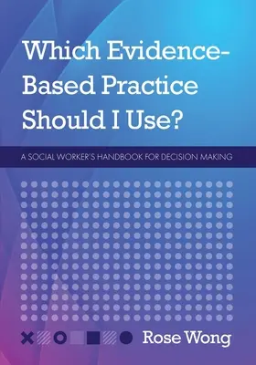 Którą praktykę opartą na dowodach powinienem zastosować? Podręcznik pracownika socjalnego do podejmowania decyzji - Which Evidence-Based Practice Should I Use?: A Social Worker's Handbook for Decision Making