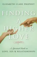 Znalezienie wyższej miłości: Duchowy przewodnik po miłości, seksie i związkach - Finding a Higher Love: A Spiritual Guide to Love, Sex and Relationships