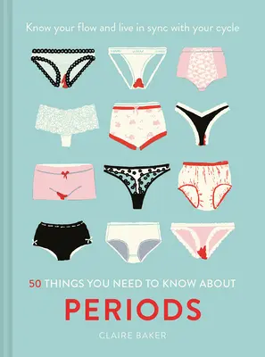 50 rzeczy, które musisz wiedzieć o miesiączce: Poznaj swój rytm i żyj w zgodzie ze swoim cyklem - 50 Things You Need to Know about Periods: Know Your Flow and Live in Sync with Your Cycle