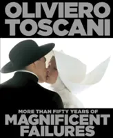 Oliviero Toscani - Ponad pięćdziesiąt lat wspaniałych niepowodzeń - Oliviero Toscani - More Than Fifty Years of Magnificent Failures