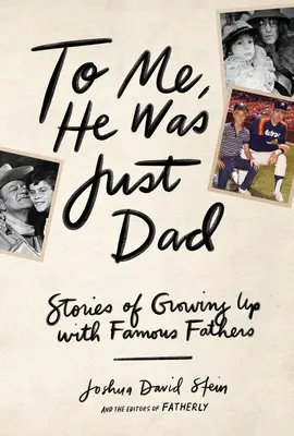 Dla mnie był po prostu tatą: Opowieści o dorastaniu ze sławnymi ojcami - To Me, He Was Just Dad: Stories of Growing Up with Famous Fathers