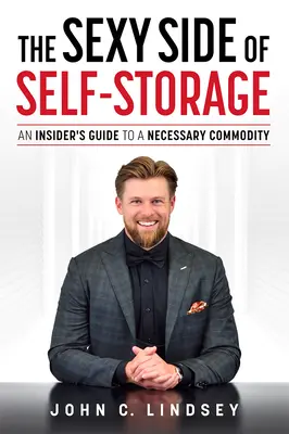 The Sexy Side of Self-Storage: Przewodnik dla wtajemniczonych po niezbędnym towarze - The Sexy Side of Self-Storage: An Insider's Guide to a Necessary Commodity