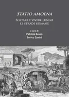 Statio Amoena: Sostare E Vivere Lungo Le Strade Romane