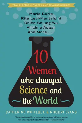 Dziesięć kobiet, które zmieniły naukę i świat: Maria Curie, Rita Levi-Montalcini, Chien-Shiung Wu, Virginia Apgar i nie tylko - Ten Women Who Changed Science and the World: Marie Curie, Rita Levi-Montalcini, Chien-Shiung Wu, Virginia Apgar, and More