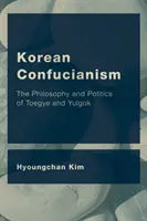 Koreański konfucjanizm: Filozofia i polityka Toegye i Yulgoka - Korean Confucianism: The Philosophy and Politics of Toegye and Yulgok