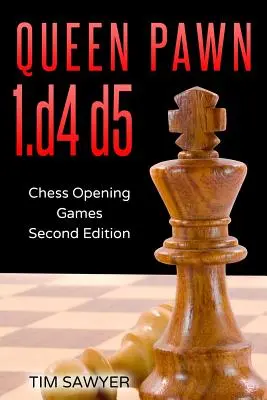 Pionek królowej 1.d4 d5: Szachowe gry otwarte - wydanie drugie - Queen Pawn 1.d4 d5: Chess Opening Games - Second Edition