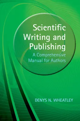 Scientific Writing and Publishing - A Comprehensive Manual for Authors (Wheatley Denys (University of Aberdeen))