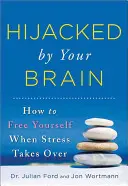 Porwany przez mózg: jak się uwolnić, gdy stres przejmuje kontrolę? - Hijacked by Your Brain: How to Free Yourself When Stress Takes Over