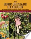 The Home Orchard Handbook: Kompletny przewodnik po uprawie własnych drzew owocowych w dowolnym miejscu - The Home Orchard Handbook: A Complete Guide to Growing Your Own Fruit Trees Anywhere