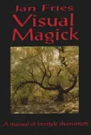 Magia wizualna: Podręcznik swobodnego szamanizmu - Visual Magick: A Manual of Freestyle Shamanism