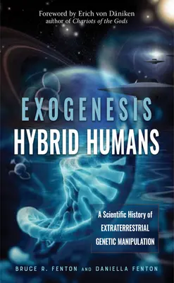 Egzogeneza: hybrydowi ludzie: Naukowa historia pozaziemskich manipulacji genetycznych - Exogenesis: Hybrid Humans: A Scientific History of Extraterrestrial Genetic Manipulation